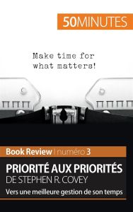 Priorité aux priorités. Vers une meilleure gestion de son temps - Covey Stephen R. - Sanna Alice