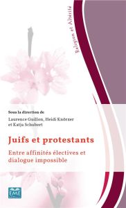 Juifs et protestants. Entre affinités électives et dialogue impossible - Guillon Laurence - Knörzer Heidi - Schubert Katja