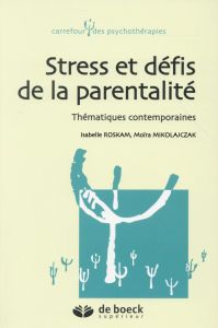 Stress et défis de la parentalité. Thématiques contemporaines - Roskam Isabelle - Mikolajczak Moïra