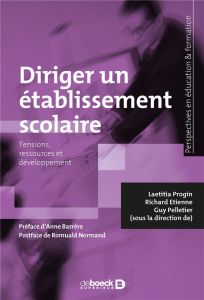 Diriger un établissement scolaire. Tensions, ressources et développement - Etienne Richard - Progin Laetitia - Pelletier Guy