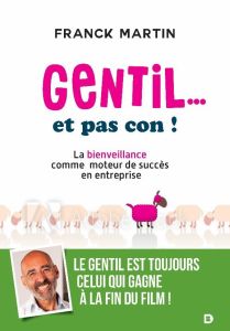 Gentil... et pas con ! La bienveillance comme moteur de succès en entreprise - Martin Franck