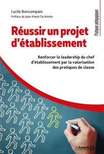 Réussir un projet d'établissement. Renforcer le leadership du chef d'établissement par la valorisati - Boncompain Lucile - De Ketele Jean-Marie