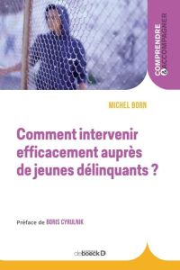 Comment intervenir efficacement auprès de jeunes délinquants ? 2e édition - Born Michel - Cyrulnik Boris - Manfredini Tiber