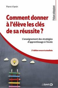 Comment donner à l'élève les clés de sa réussite ? L'enseignement des stratégies d'apprentissage à l - Vianin Pierre