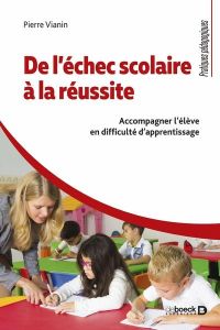 De l’échec scolaire à la réussite. Accompagner l'élève en difficulté d'apprentissage - Vianin Pierre