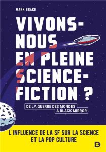 Vivons-nous en pleine science-fiction ? L'influence de la SF sur la science et la pop culture - De l - Brake Mark