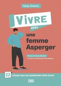 Vivre avec une femme Asperger. 22 choses que son partenaire doit savoir, 2e édition - Simone Rudy - Attwood Tony - Forin-Matéos François