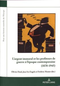 L'argent immoral et les profiteurs de guerre à l'époque contemporaine (1870-1945) - Dard Olivier - Engels Jens Ivo - Monier Frédéric