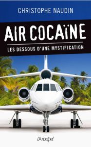 Air cocaïne. Les dessous d'une mystification - Naudin Christophe - Cadic Olivier - Rizet Dominiqu