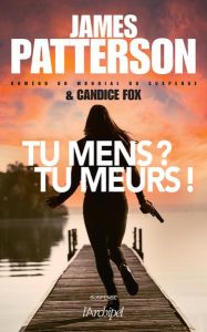 Tu mens ? Tu meurs ! - Patterson James - Fox Candice - Danchin Sebastian