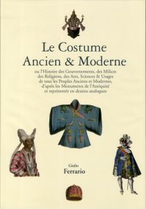 Le Costume Ancien & Moderne. Ou l'Histoire du Gouvernement, de la Milice, de la Religion, des Arts, - Ferrario Giulio - Canal Denis-Armand