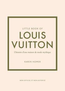 Little book of Louis Vuitton. L'histoire d'une maison de mode mythique - Homer Karen - Valentin Véronique