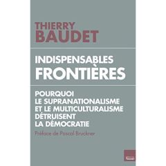 Indispensables frontières. Pourquoi le supranationalisme et le multiculturalisme détruisent la démoc - Baudet Thierry - Funnaro Julien - Mathieu Jean-Fra