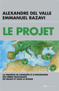 Le projet. La stratégie de conquête et d'infiltration des frères musulmans en France et dans le mond - Del Valle Alexandre - Razavi Emmanuel