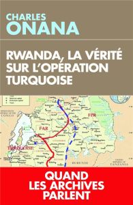 RWANDA, LA VERITE SUR L'OPERATION TURQUOISE - QUAND LES ARCHIVES PARLENT - ONANA CHARLES