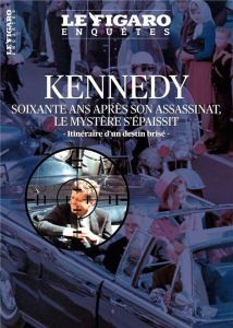 Le Figaro Enquêtes : Kennedy. Soixante ans après son assassinat, le mystère s'épaissit. Itinéraire d - Drouhet Cyril