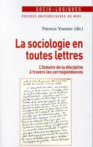 La sociologie en toutes lettres. L'histoire de la discipline à travers les correspondances - Vannier Patricia