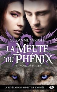 La Meute du Phénix Tome 4 : Marcus Fuller - Wright Suzanne - Bourbonnière Jocelyne