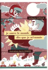 Je sauve le monde dès que je m'ennuie - Guéraud Guillaume - Romero Martin