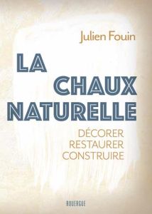 La chaux naturelle. Décorer, restaurer, construire - Fouin Julien - Béchet Marie-Laure