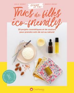 Trucs de filles éco-friendly. 20 projets cosmétiques et de couture pour prendre soin de soi au natur - Brunet Louise - Parent Audrey - Curt Claire