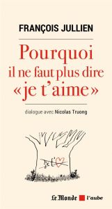 Pourquoi il ne faut plus dire "je t'aime" - Jullien François