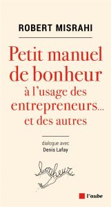 Petit manuel de bonheur à l'usage des entrepreneurs... et des autres - Misrahi Robert