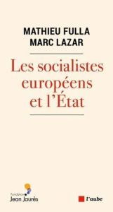 Les socialistes européens et l’Etat (XXe-XXIe siècle). Une histoire transnationale et comparée - Fulla Mathieu - Lazar Marc