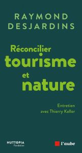 Réconcilier tourisme et nature - Desjardins Raymond - Keller Thierry