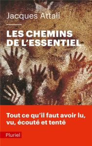 Les chemins de l'essentiel. A lire, voir, entendre, faire, tenter, au moins une fois, pour mener une - Attali Jacques