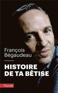 Histoire de ta bêtise - Bégaudeau François