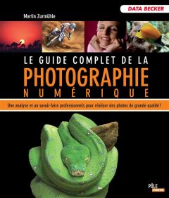 Le guide complet de la photo numérique - Zurmühle Martin - Lafarge Danielle