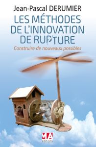 Les méthodes de l'innovation de rupture. Construire de nouveaux possibles - Derumier Jean-Pascal