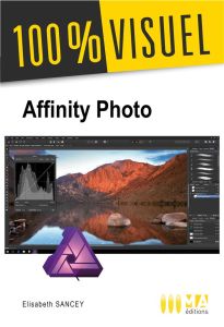 Affinity photo. Retoucher vos photos et créer des montages - Sancey Elisabeth