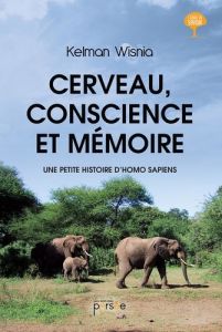 Cerveau, conscience et mémoire. Une petite histoire d'Homo Sapiens - Wisnia Kelman