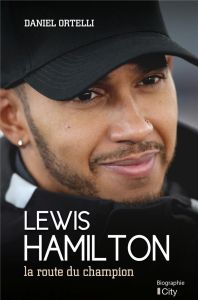 Lewis Hamilton. La route du champion - Ortelli Daniel