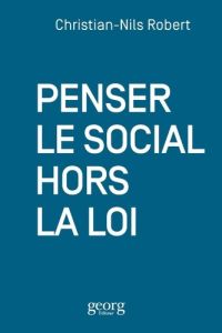 Penser le social hors la loi - Robert Christian-Nils