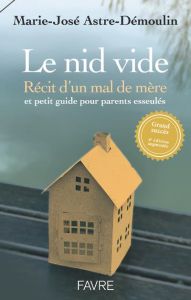 Le nid vide. Récit d'un mal de mère, 4e édition revue et augmentée - Astre-Démoulin Marie-José