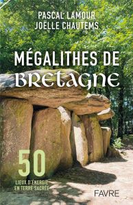 Mégalithes de Bretagne. 50 lieux d'énergie en terre sacrée - Lamour Pascal - Chautems Joëlle