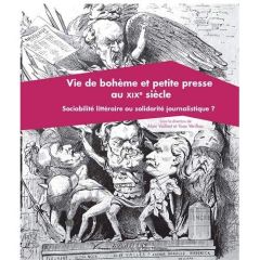 Vie de bohème et petite presse du XIXe siècle. Sociabilité littéraire ou solidarité journalistique ? - Vaillant Alain - Vérilhac Yoan