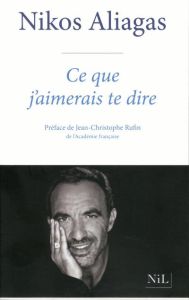 Ce que j'aimerais te dire - Aliagas Nikos - Rufin Jean-Christophe