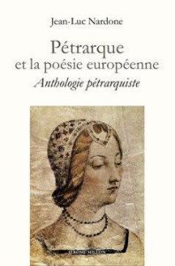 Pétrarque et la poésie européenne. Anthologie pétrarquiste bilingue, Textes en français et en italie - Nardone Jean-Luc - Gilbert Françoise - Gonzalez Ch