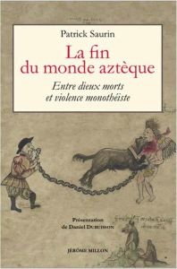 La fin du monde aztèque. Entre dieux morts et violence monothéiste - Saurin Patrick - Dubuisson Daniel