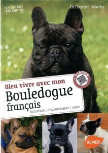 Bien vivre avec mon bouledogue français - Desachy Florence - Rocher Philippe