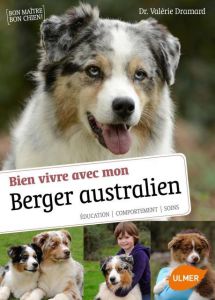 Bien vivre avec mon Berger australien. Education, comportement, soins - Dramard Valérie - Rocher Philippe