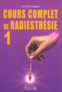 Cours complet de radiesthésie au quotidien. Découvrez vos possibilités - Fangain Jocelyne