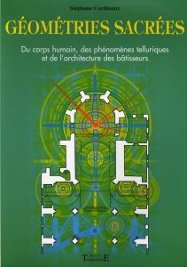 Géométries sacrées. Du corps humain, des phénomènes telluriques et de l'architecture des bâtisseurs - Cardinaux Stéphane