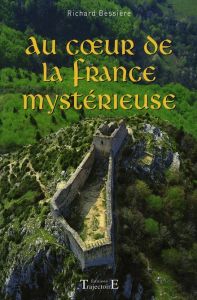 Au coeur de la France mystérieuse - Bessière Richard