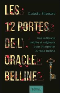 Les 12 portes de l'oracle Belline. Une méthode inédite et originale pour interpréter l'Oracle Bellin - Silvestre Colette