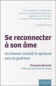 Se reconnecter à son âme. Un chemin intuitif et spirituel vers la guérison - Bonnal François - Santana-Guéry Ludivine - Carru C